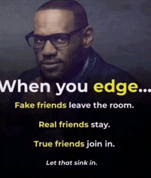 a picture of a man with glasses and the words " when you edge fake friends leave the room real friends stay true friends join in "