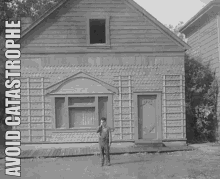 a black and white photo of a man standing in front of a house with the words " avoid catastrophe " below him