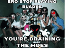 a group of women are posing for a picture with the caption bro stop playing bladee you 're draining the hoes .