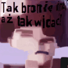 a pixelated image of a man with the words tak bronie ma az tak widac written above him