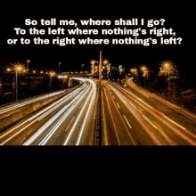 a highway with a quote on it that says `` so tell me , where shall i go ? ''