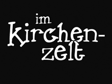 a black background with white text that says im kirchen-zelt