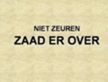 a beige background with the words niet zeuren zaad er over