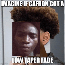 a picture of a man 's face with a caption that says imagine if gaffron got a low taper fade