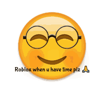 a smiley face with glasses and the words roblox when u have time plz written below it