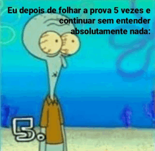 a cartoon of squidward from spongebob squarepants with the words eu depois de folhar a prova 5 vezes