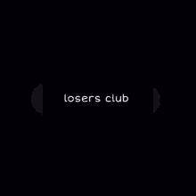 a black background with the words losers club written in white