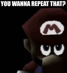 a picture of mario with the words " you wanna repeat that " on it