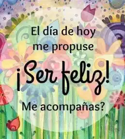 a poster with flowers and the words el dia de hoy me propuse ser feliz me acompañas