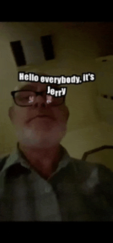 a man wearing glasses says hello everybody it 's jerry on his face