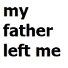 a white background with the words " my father left me " on it