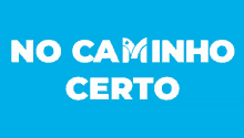 a blue background with the words no caminho certo in white