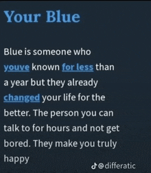 blue is someone who youve known for less than a year but they already changed your life for the better .