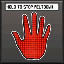 a red hand with the words `` hold to stop meltdown '' below it .