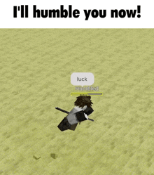 a screenshot of a video game with the words " i 'll humble you now " at the top