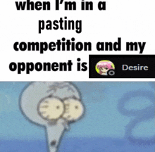 when i 'm in a pasting competition my opponent is desire