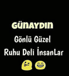 a black background with two yellow smiley faces and the words `` günaydin gonnu güzel ruhu deli insanlar '' .