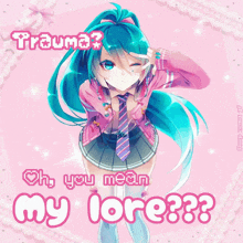 a picture of a girl with the words trauma oh you mean my lore on it