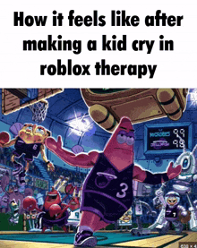 a cartoon of patrick on a basketball court with the words how it feels like after making a kid cry in roblox therapy