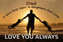 dad a son 's first hero daughter 's first love love you always