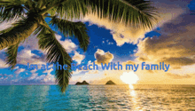 a picture of a beach with the words " i 'm at the beach with my family " on the bottom