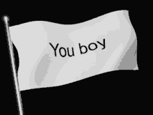 a white flag that says " you boy " on it