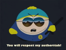 a cartoon character from south park says you will respect my authoritah