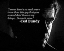 a black and white photo of a man smoking a cigarette with a quote by ted bundy .