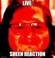 a meme of a man wearing glasses with the words live sheen reaction