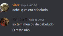 vitor achei q vc era cabeludo and rafinha x so tem meu cu de cabeludo