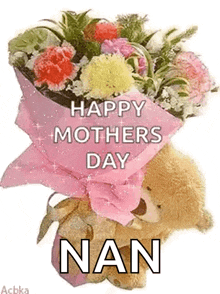 a teddy bear is sitting next to a bouquet of flowers and says `` happy mothers day nan '' .