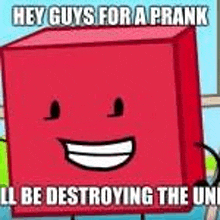 a red cube is smiling and says `` hey guys for a prank i ll be destroying the uni ''