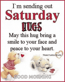 i 'm sending out saturday hugs may this hug bring a smile to your face and peace to your heart good morning .