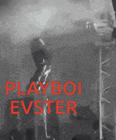 a black and white photo of playboi evster in red letters