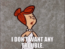 a cartoon of a woman saying i don 't want any trouble .