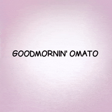 a pink background with the words goodmorning ' omato on it