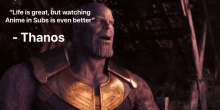 thanos from the movie avengers infinity war says that life is great but watching anime in subs is even better