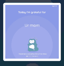 a screen says today i 'm grateful for ur mom and has an owl on it