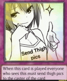 when this card is played everyone who sees this must send thigh pics to the caster of the card !