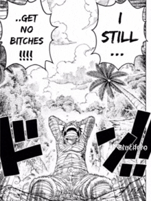 a black and white drawing of monkey d luffy saying get no bitches and still