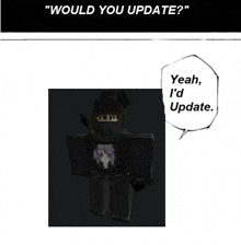 a picture of a roblox character with a speech bubble that says `` would you update ? '' .