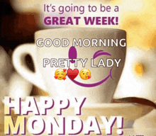 a cup of coffee with the words " it 's going to be a great week pretty lady happy monday "