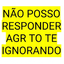 a yellow sign that says não posso responder agr to te ignorando in black letters .