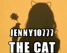 a shadow of a girl with cat ears holding a flower with the words " jenny10777 the cat " above her