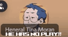 a cartoon of a man with glasses and the words `` general tina moran he has no play ! ''