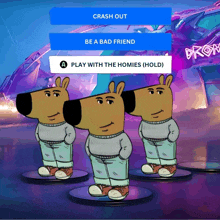 three cartoon characters are standing in front of a sign that says crash out be a bad friend and play with the homies hold