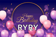 a happy birthday card for ryry with pink and purple balloons and confetti