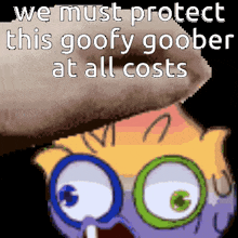 a cartoon character says we must protect this goofy goober at all costs