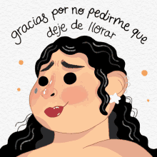 a cartoon of a woman with the words gracias por no pedirme deje de llorar written around her