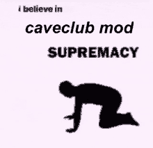 a picture of a man kneeling down with the words `` i believe in caveclub mod supremacy '' .